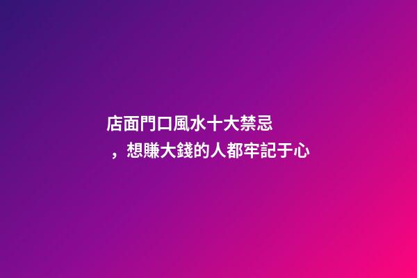 店面門口風水十大禁忌，想賺大錢的人都牢記于心